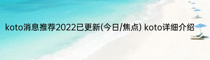 koto消息推荐2022已更新(今日/焦点) koto详细介绍