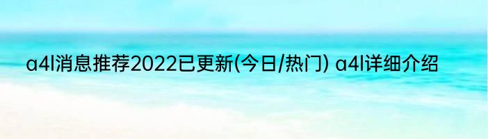 a4l消息推荐2022已更新(今日/热门) a4l详细介绍