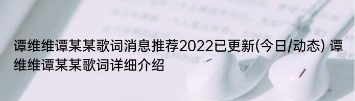 谭维维谭某某歌词消息推荐2022已更新(今日/动态) 谭维维谭某某歌词详细介绍