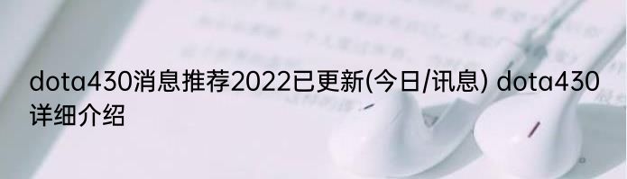 dota430消息推荐2022已更新(今日/讯息) dota430详细介绍