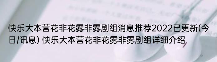 快乐大本营花非花雾非雾剧组消息推荐2022已更新(今日/讯息) 快乐大本营花非花雾非雾剧组详细介绍