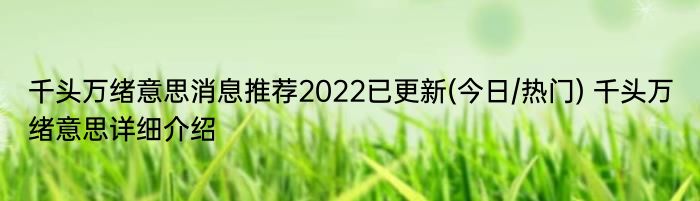 千头万绪意思消息推荐2022已更新(今日/热门) 千头万绪意思详细介绍