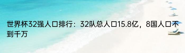 世界杯32强人口排行：32队总人口15.8亿，8国人口不到千万