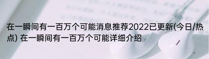 在一瞬间有一百万个可能消息推荐2022已更新(今日/热点) 在一瞬间有一百万个可能详细介绍