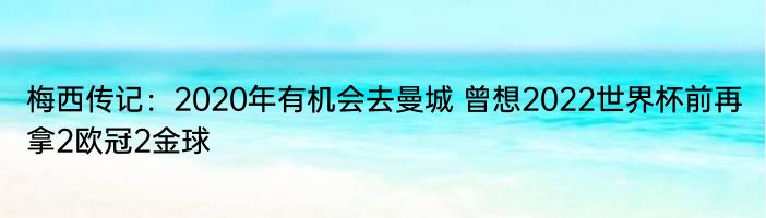 梅西传记：2020年有机会去曼城 曾想2022世界杯前再拿2欧冠2金球