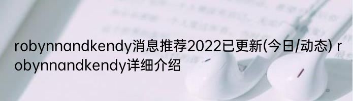 robynnandkendy消息推荐2022已更新(今日/动态) robynnandkendy详细介绍