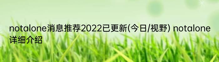 notalone消息推荐2022已更新(今日/视野) notalone详细介绍