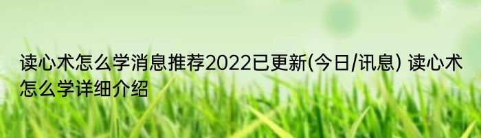 读心术怎么学消息推荐2022已更新(今日/讯息) 读心术怎么学详细介绍