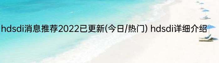 hdsdi消息推荐2022已更新(今日/热门) hdsdi详细介绍