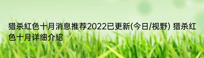 猎杀红色十月消息推荐2022已更新(今日/视野) 猎杀红色十月详细介绍