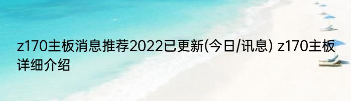 z170主板消息推荐2022已更新(今日/讯息) z170主板详细介绍