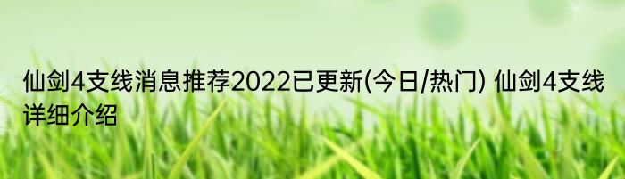 仙剑4支线消息推荐2022已更新(今日/热门) 仙剑4支线详细介绍