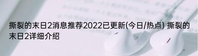 撕裂的末日2消息推荐2022已更新(今日/热点) 撕裂的末日2详细介绍