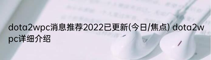 dota2wpc消息推荐2022已更新(今日/焦点) dota2wpc详细介绍