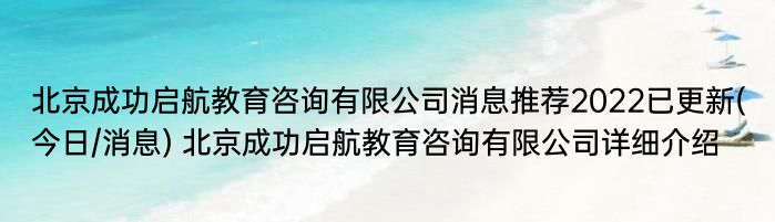 北京成功启航教育咨询有限公司消息推荐2022已更新(今日/消息) 北京成功启航教育咨询有限公司详细介绍