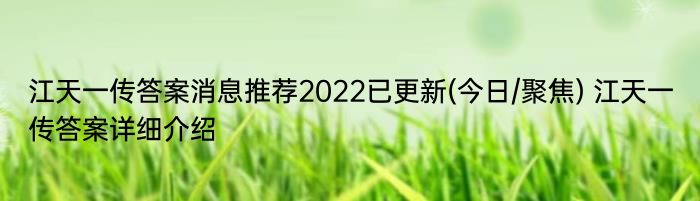 江天一传答案消息推荐2022已更新(今日/聚焦) 江天一传答案详细介绍