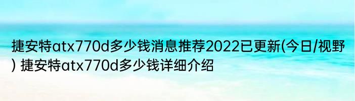 捷安特atx770d多少钱消息推荐2022已更新(今日/视野) 捷安特atx770d多少钱详细介绍