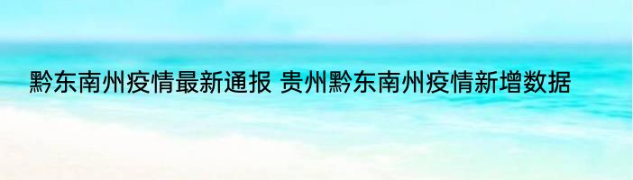 黔东南州疫情最新通报 贵州黔东南州疫情新增数据