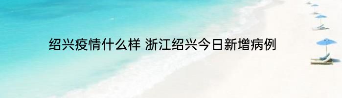 绍兴疫情什么样 浙江绍兴今日新增病例