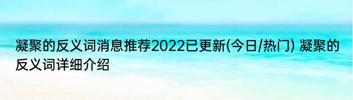 凝聚的反义词消息推荐2022已更新(今日/热门) 凝聚的反义词详细介绍